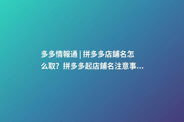 多多情報通 | 拼多多店鋪名怎么取？拼多多起店鋪名注意事項！-第1張-店鋪起名-玄機派